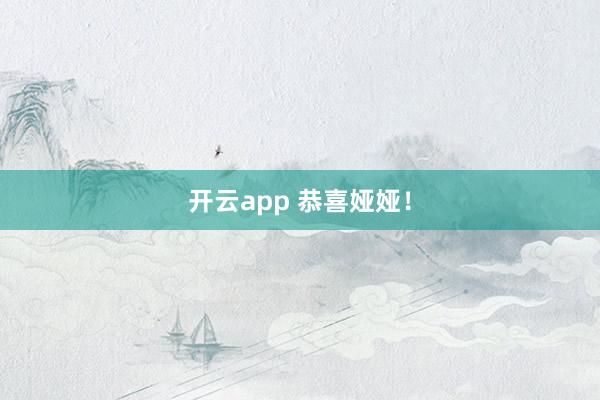 开云app 恭喜娅娅！