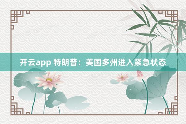 开云app 特朗普:美国多州进入紧急状态
