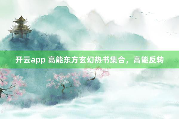 开云app 高能东方玄幻热书集合,高能反转