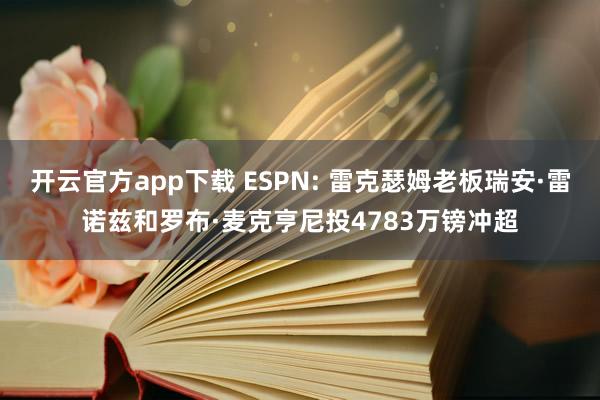 开云官方app下载 ESPN: 雷克瑟姆老板瑞安·雷诺兹和罗布·麦克亨尼投4783万镑冲超