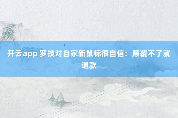 开云app 罗技对自家新鼠标很自信：颠覆不了就退款