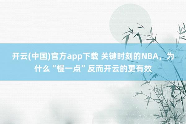 开云(中国)官方app下载 关键时刻的NBA，为什么“慢一点”反而开云的更有效