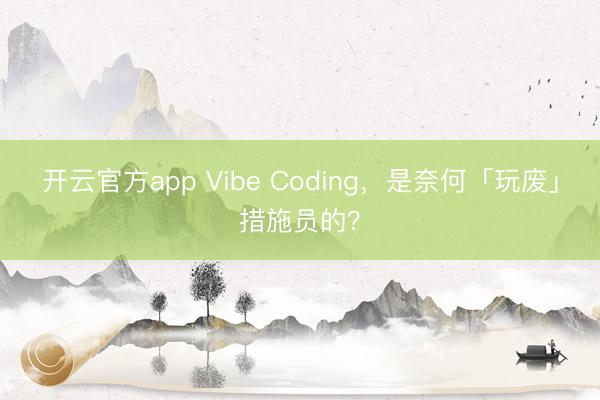 开云官方app Vibe Coding，是奈何「玩废」措施员的？