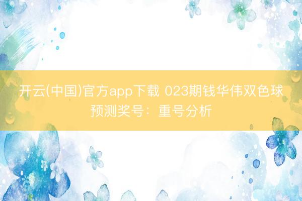 开云(中国)官方app下载 023期钱华伟双色球预测奖号:重号分析